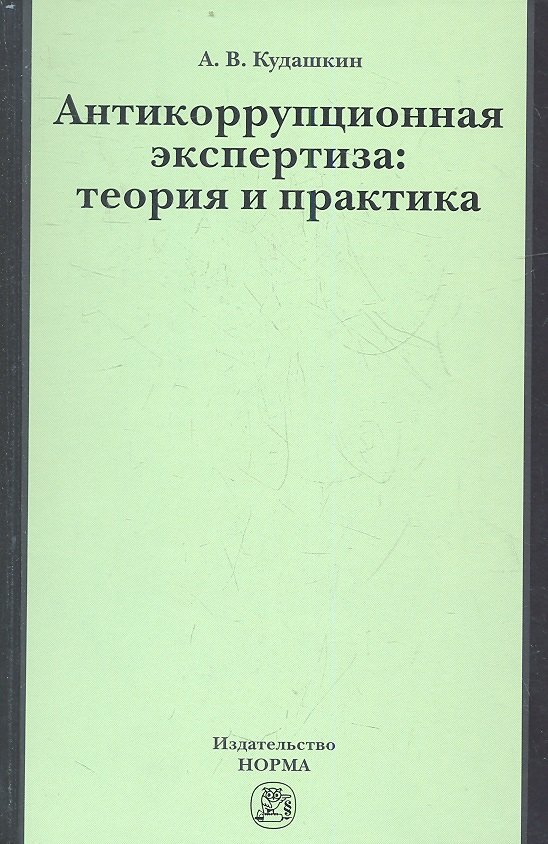 

Антикоррупционная экспертиза: теория и практика: науч.- практ. пособие