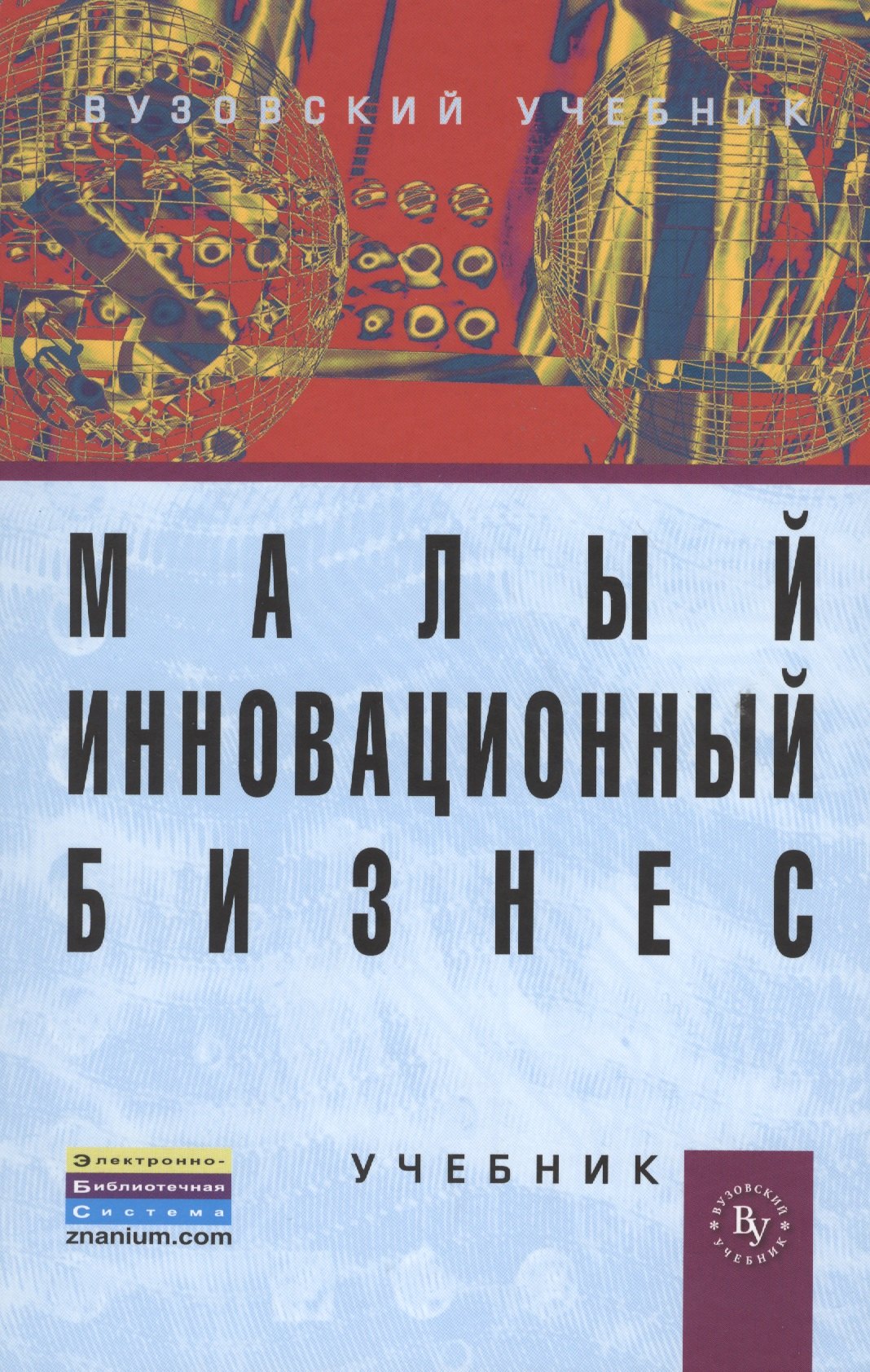 

Малый инновационный бизнес: Учебник (ГРИФ) /Горфинкель В.Я. Попадюк Т.Г.