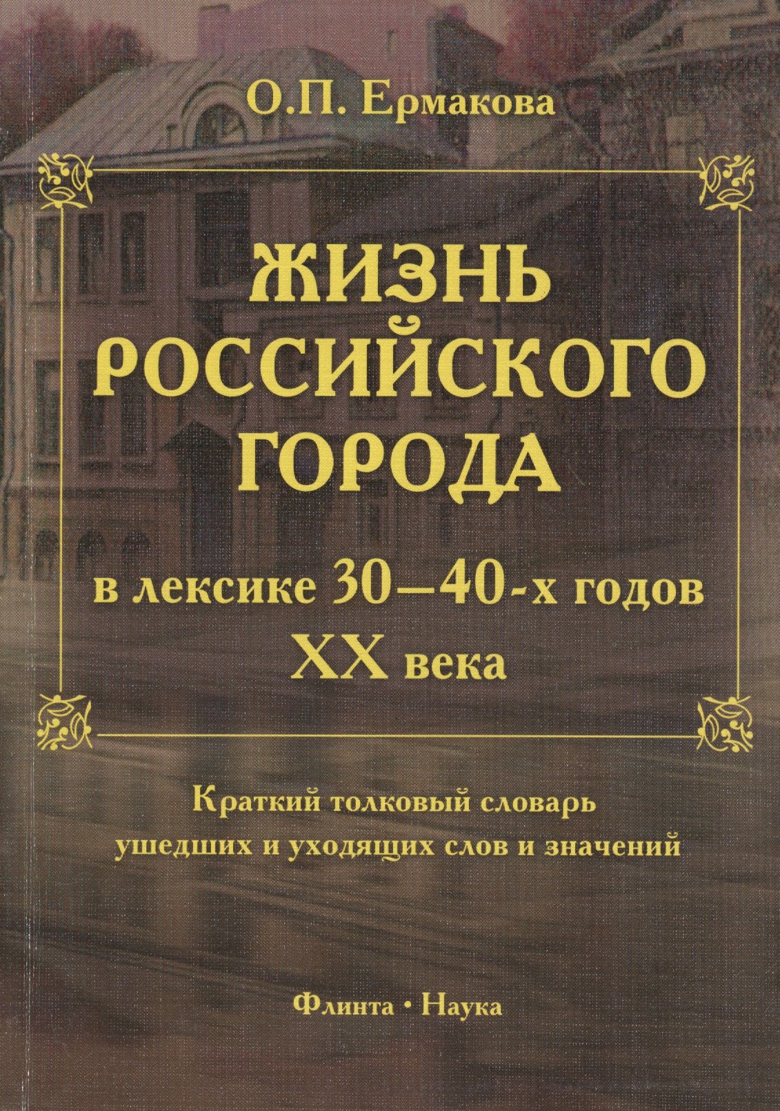 

Жизнь российского города в лексике 30-40-х годов XX века. Краткий толковый словарь ушедших и уходящих слов и значений. 2-е издание, исправленное и дополненное