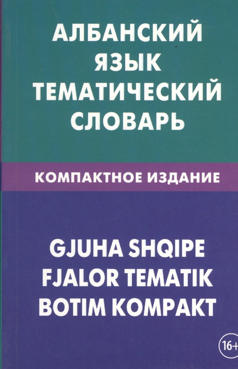 

Албанский язык. Тематический словарь. Компактное издание. 10 000 слов. С транскрипцией албанских слов. С русским и албанским указателями