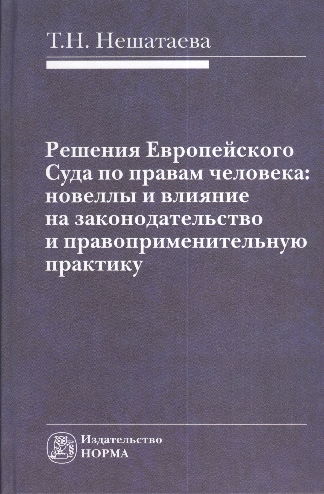 

Решения Европейского Суда по правам человека: новеллы и влияние на законодательство и правоприменительную практику : монография