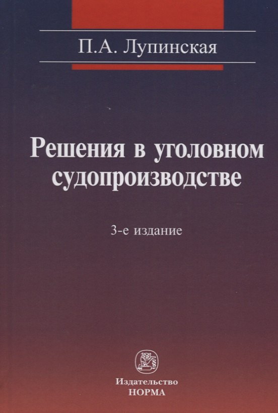 

Решения в уголовном судопроизводстве: теория, законодательство, практика / 2-е изд., перер. и доп.
