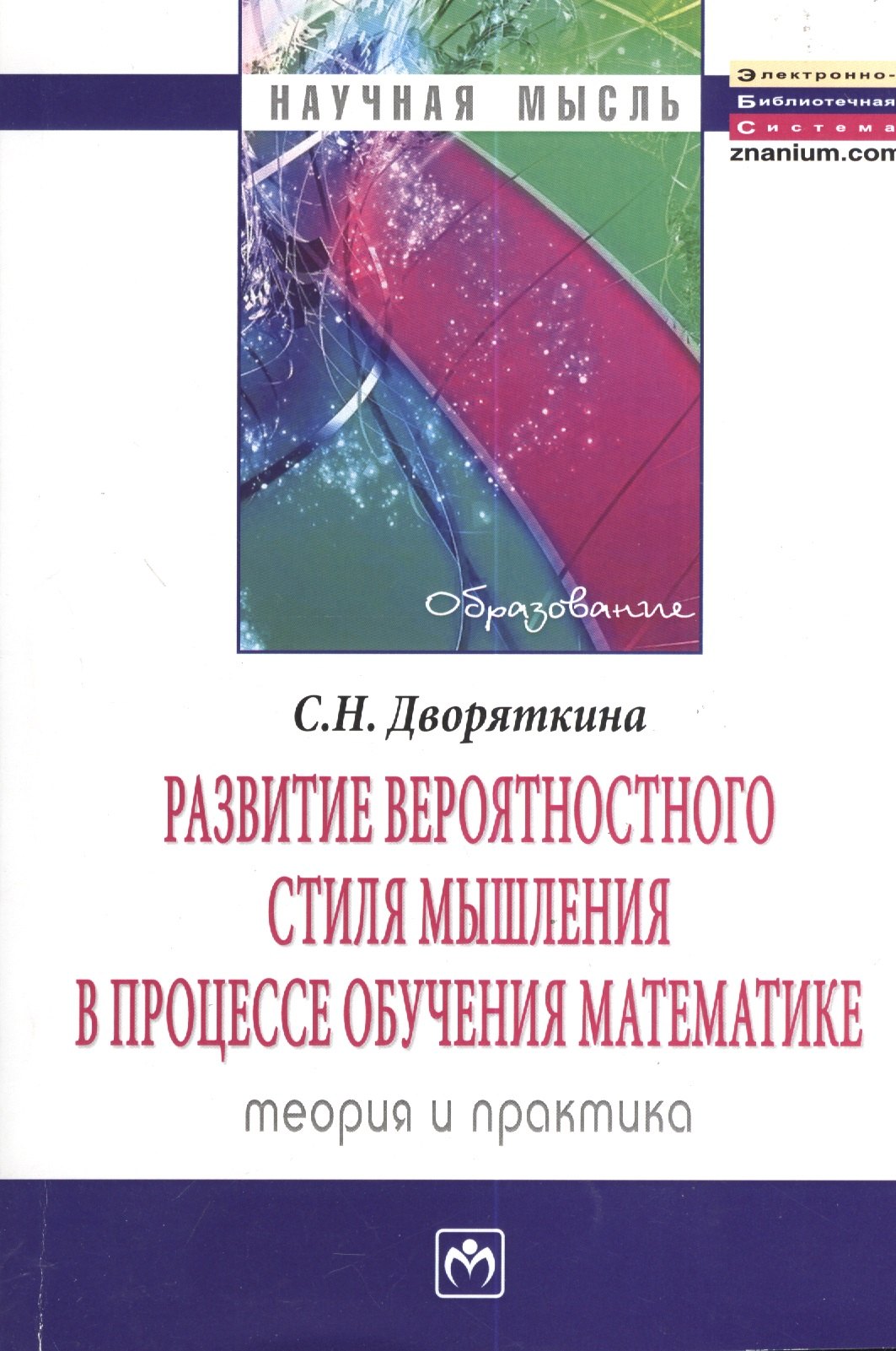 

Развитие вероятностного стиля мышления в процессе обучения математике: теория и практика: Монография - (Научная мысль-Образование)