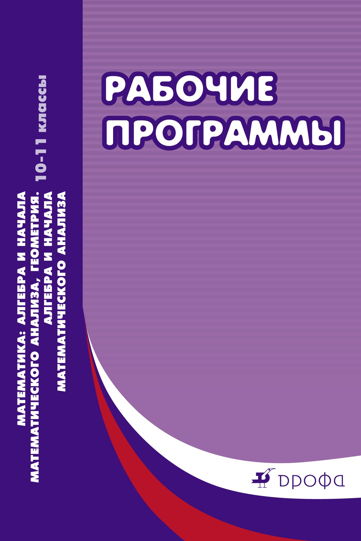 

Рабочие программы.Математика : алгебра и начала математического анализа, геометрия. Алгебра и начала математического анализа. 10-11 классы : учебно-ме
