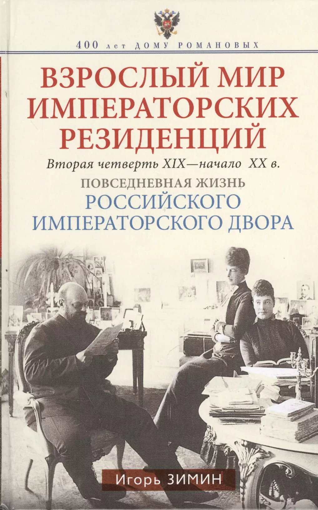 Зимин Игорь Викторович - Взрослый мир императорских резиденций : вторая четверть XIX - начало XX в. Повседневная жизнь Российского императорского двора