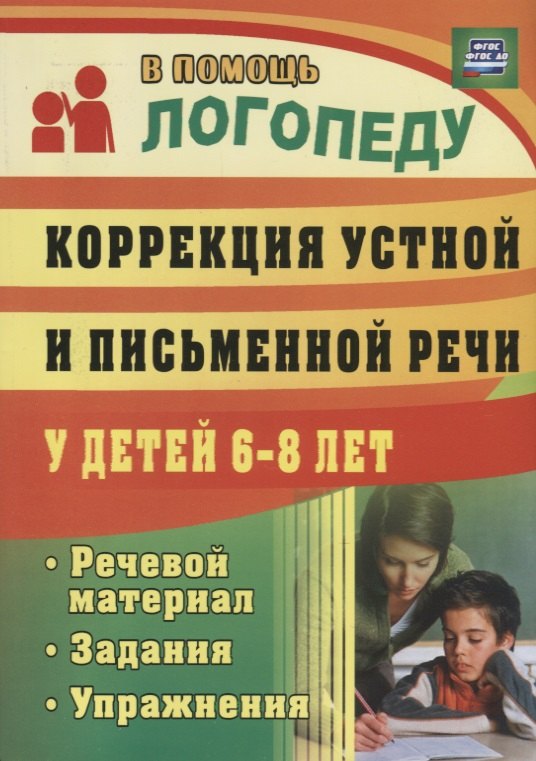 

Коррекция устной и письменной речи у детей 6-8 лет. Речевой материал, задания, упражнения. ФГТ и ФГОС