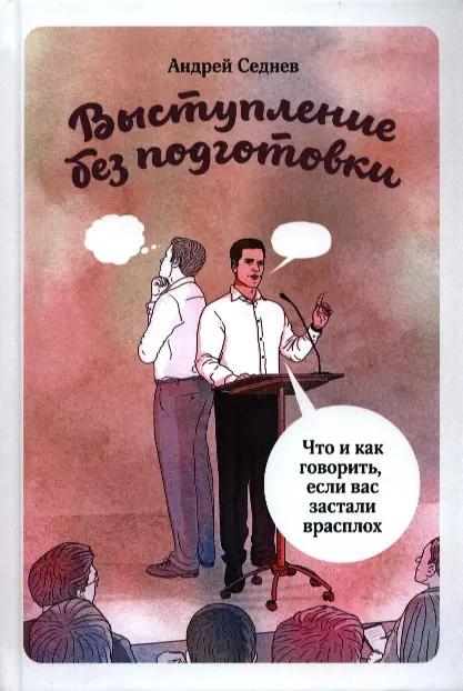 Седнев Андрей - Выступление без подготовки. Что и как говорить, если вас застали врасплох