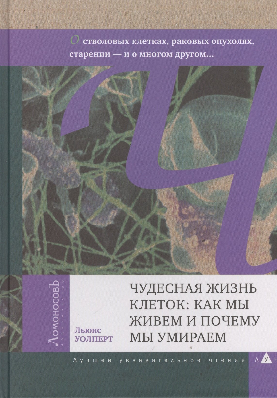 

Чудесная жизнь клеток: как мы живем и почему мы умираем. О генах, стволовых клетках, раковых опухолях, старении