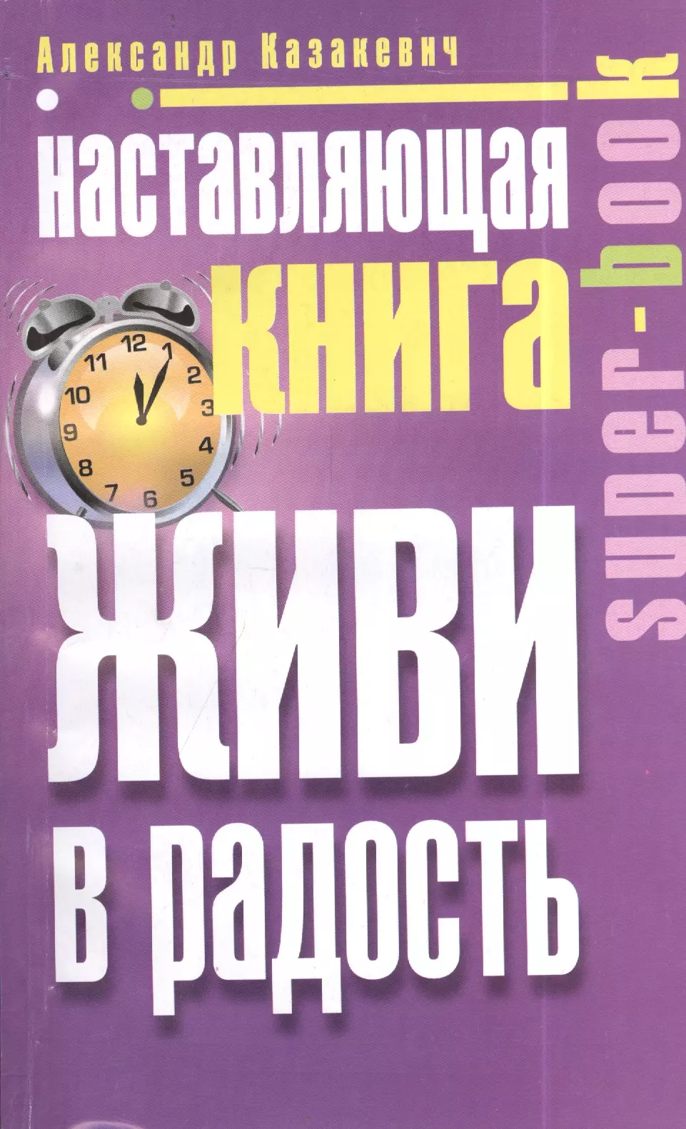 Книга живи. Наставляющая книга. Живи в радость Казакевич а.. Александр Казакевич книги. Психология радости книга. Книга жить.