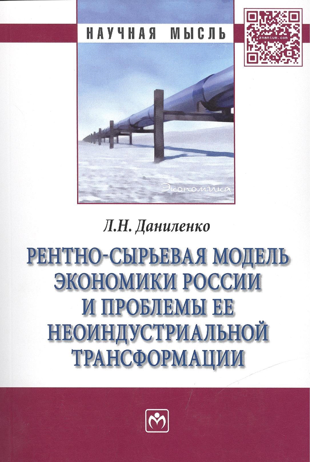 

Рентно-сырьевая модель экономики России и проблемы ее неоиндустриальной трансформации: Монография /Даниленко Л.Н.
