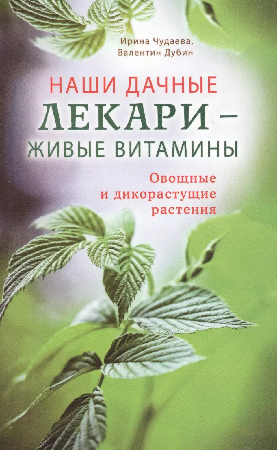 Чудаева Ирина Ивановна - Наши дачные лекари - живые витамины. Овощные и дикорастущие растения