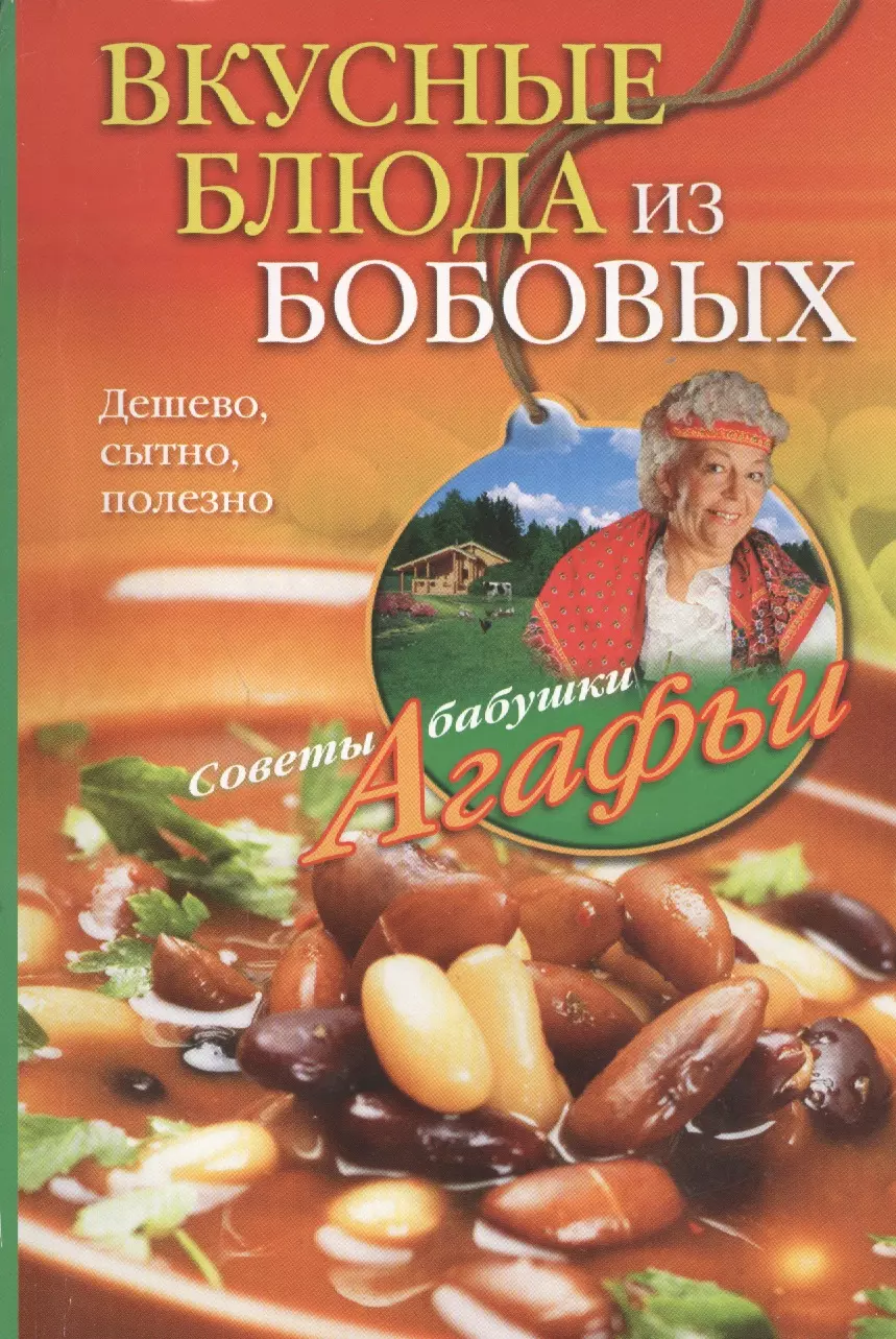 Звонарева Агафья Тихоновна - Вкусные блюда из бобовых. Дешево, сытно, полезно