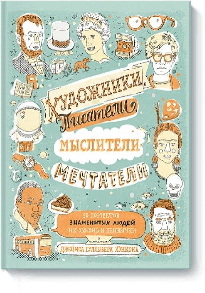 

Художники, писатели, мыслители, мечтатели: 50 портретов знаменитых людей: их жизнь и привычки в иллюстрациях (Джеймса Гулливера Хэнкока)