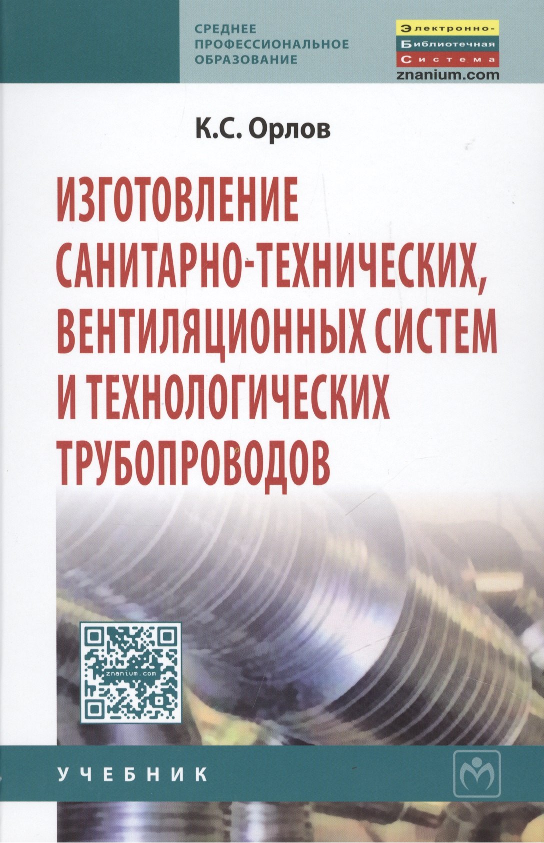 Орлов Коммунар Сергеевич - Изготовление санитарно-технических вентиляционных систем и технологических трубопроводов: Учебник - (Среднее профессиональное образование) /Орлов К