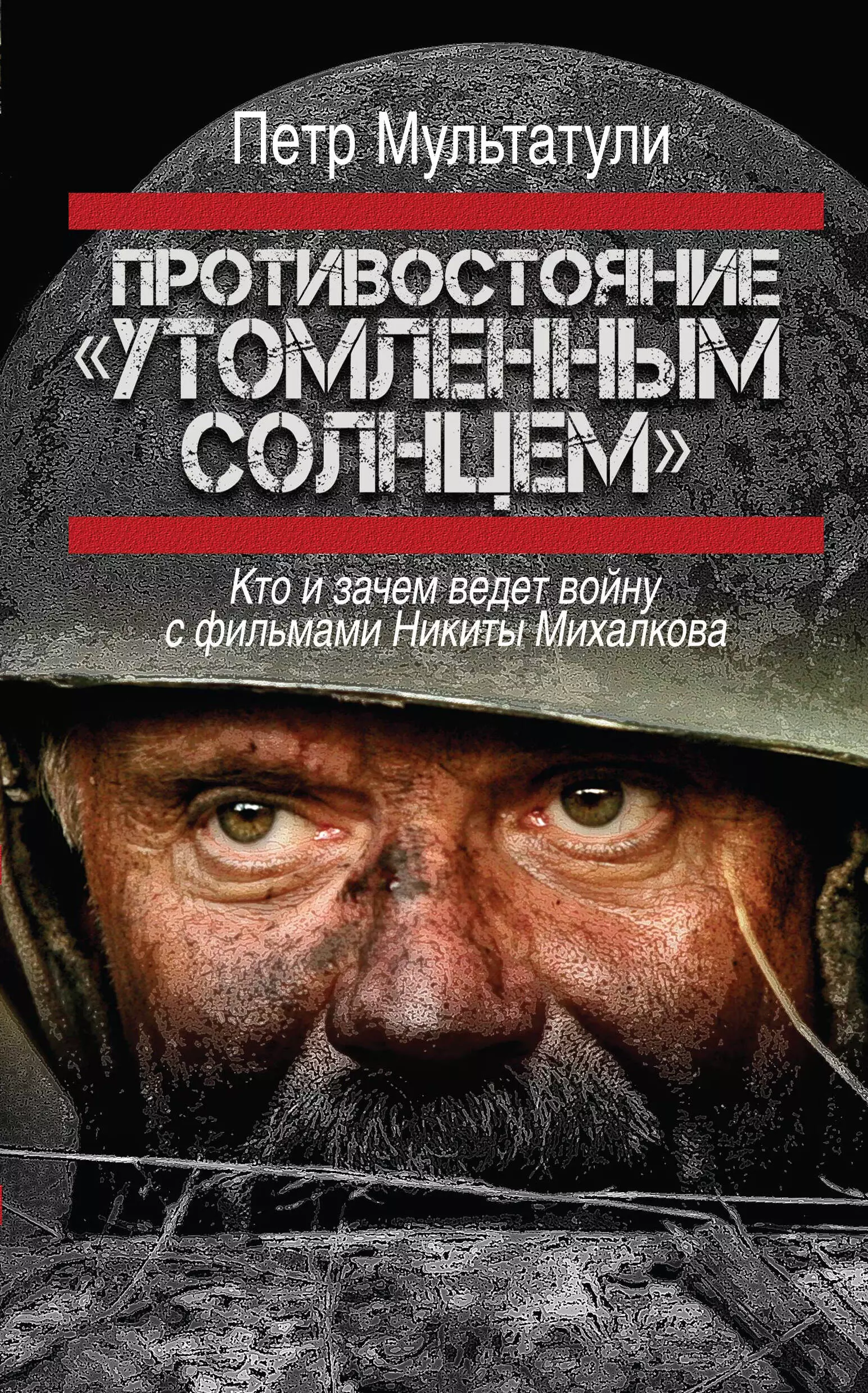 Мультатули Петр Валентинович - Противостояние "Утомленным солнцем": кто и зачем ведет войну с фильмами Никиты Михалкова