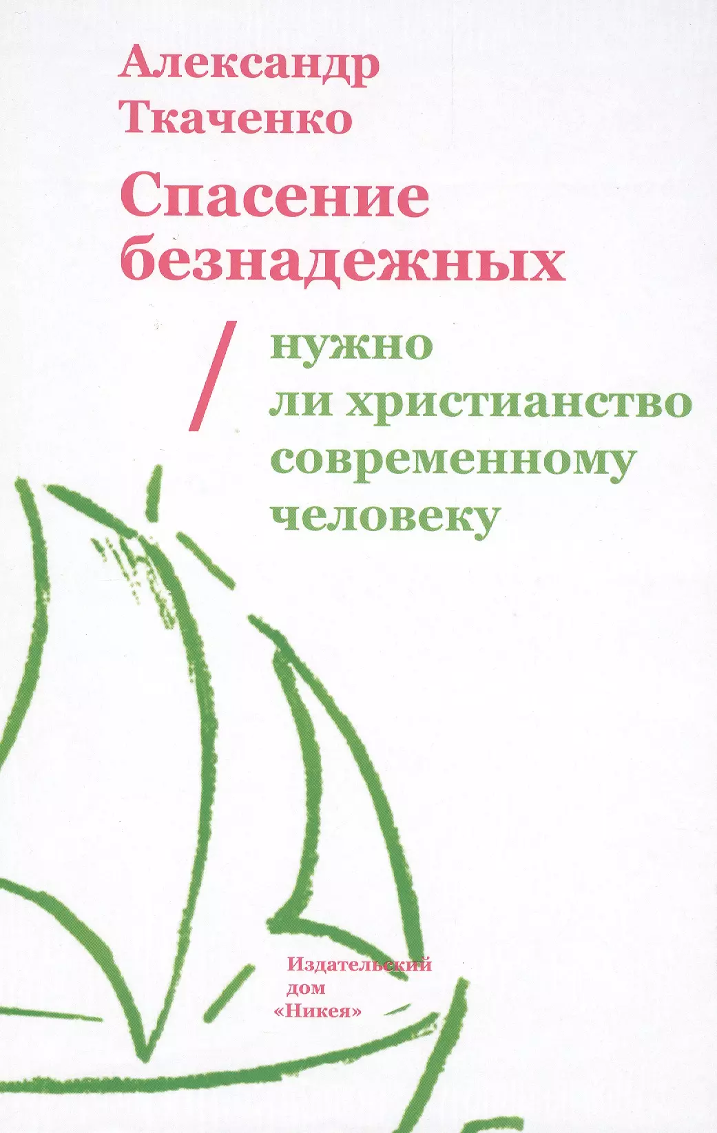 Ткаченко Александр Борисович - Спасение безнадежных. Нужно ли христианство современному человеку?