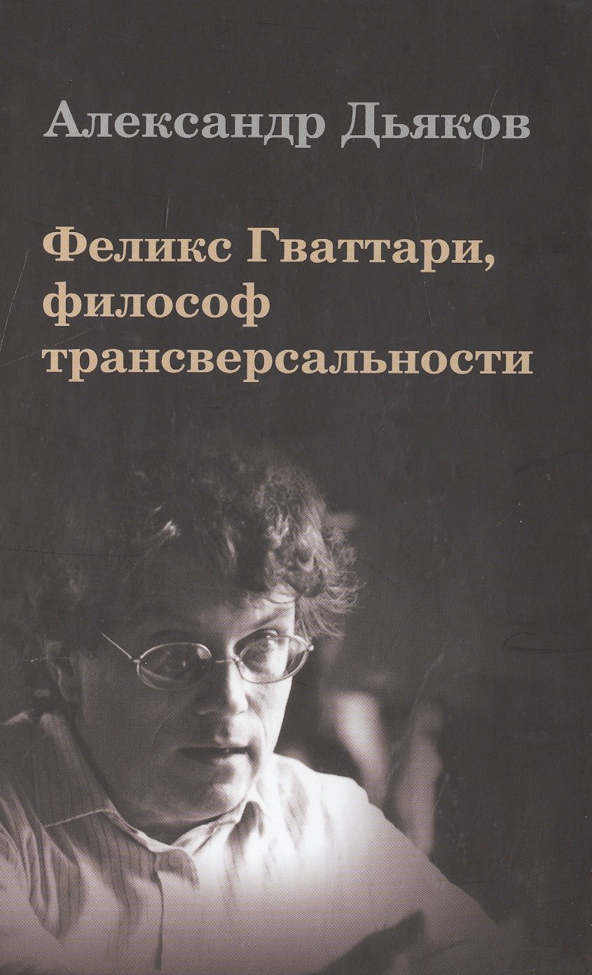 

Феликс Гваттари философ трансверсальности (Дьяков)