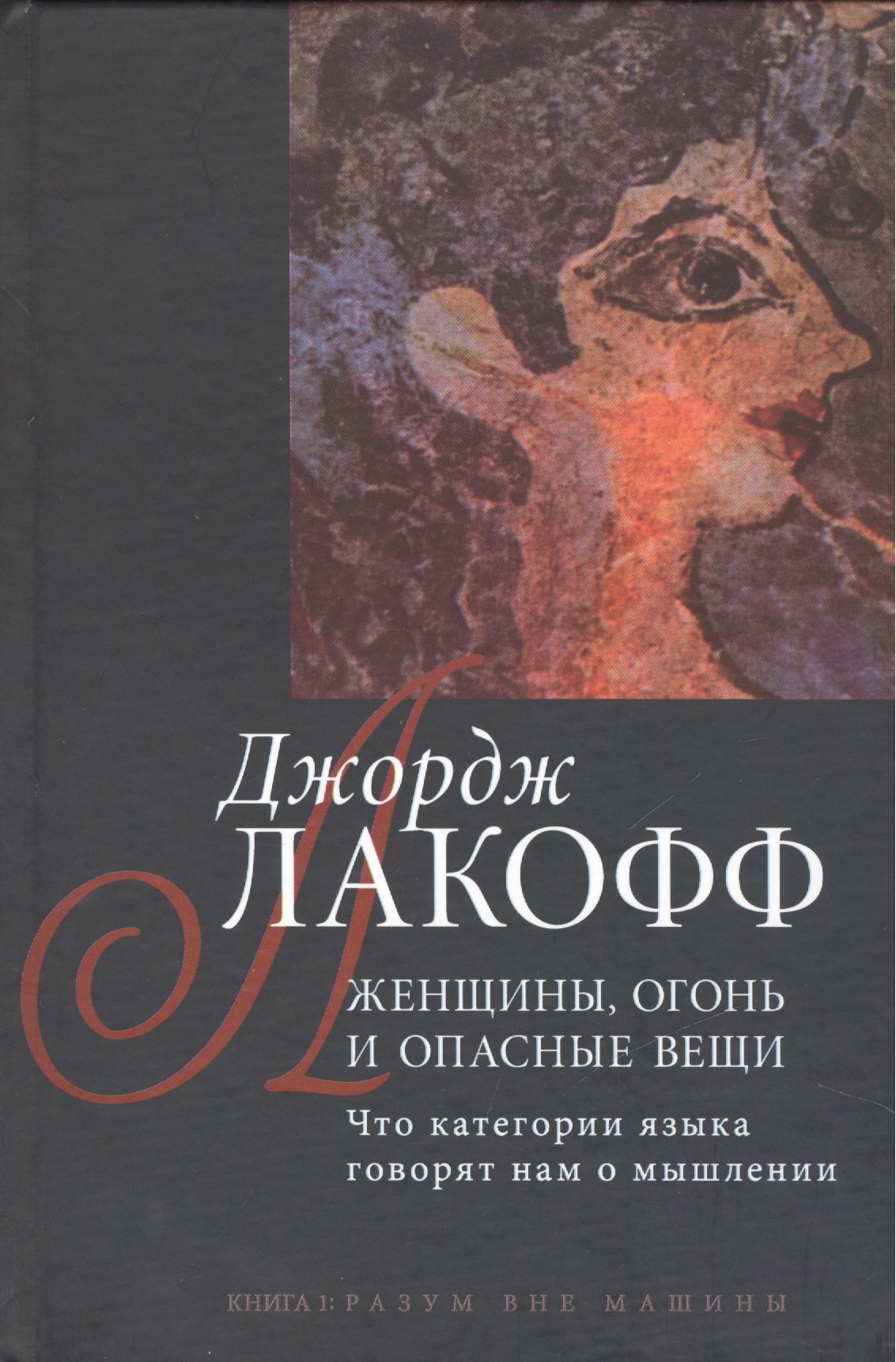 

Женщины огонь и опасные вещи: Что категории языка говорят нам о мышлении. Кн. 1: Разум вне машины