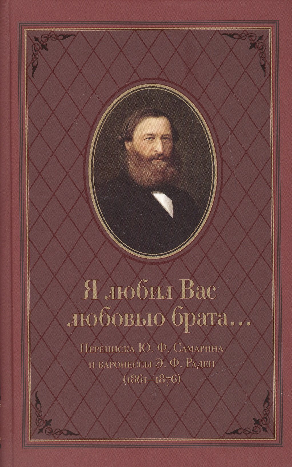 

Я любил Вас любовью брата… Переписка Ю.Ф. Самарина и баронессы Э.Ф. Раден (1861-1876)
