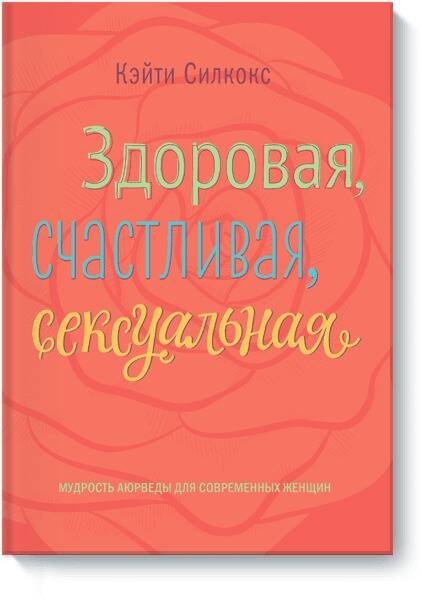 

Здоровая, счастливая, сексуальная. Мудрость аюрведы для современных женщин