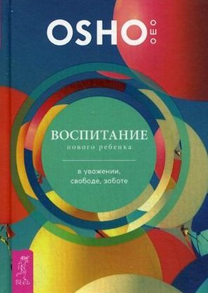 Ошо - Воспитание нового ребенка в уважении, свободе, заботе