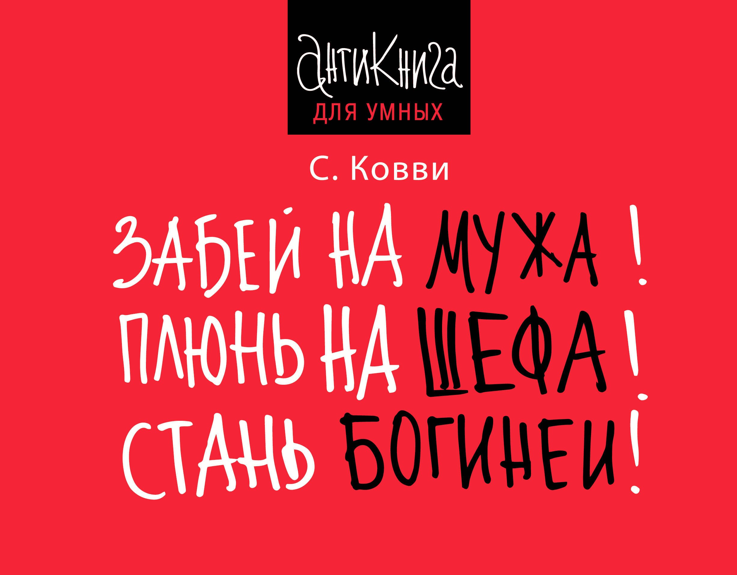 Книга забей. Забей на мужа плюнь на шефа Стань богиней. Ври ленись завидуй. Забей. С Ковви ври ленись завидуй.