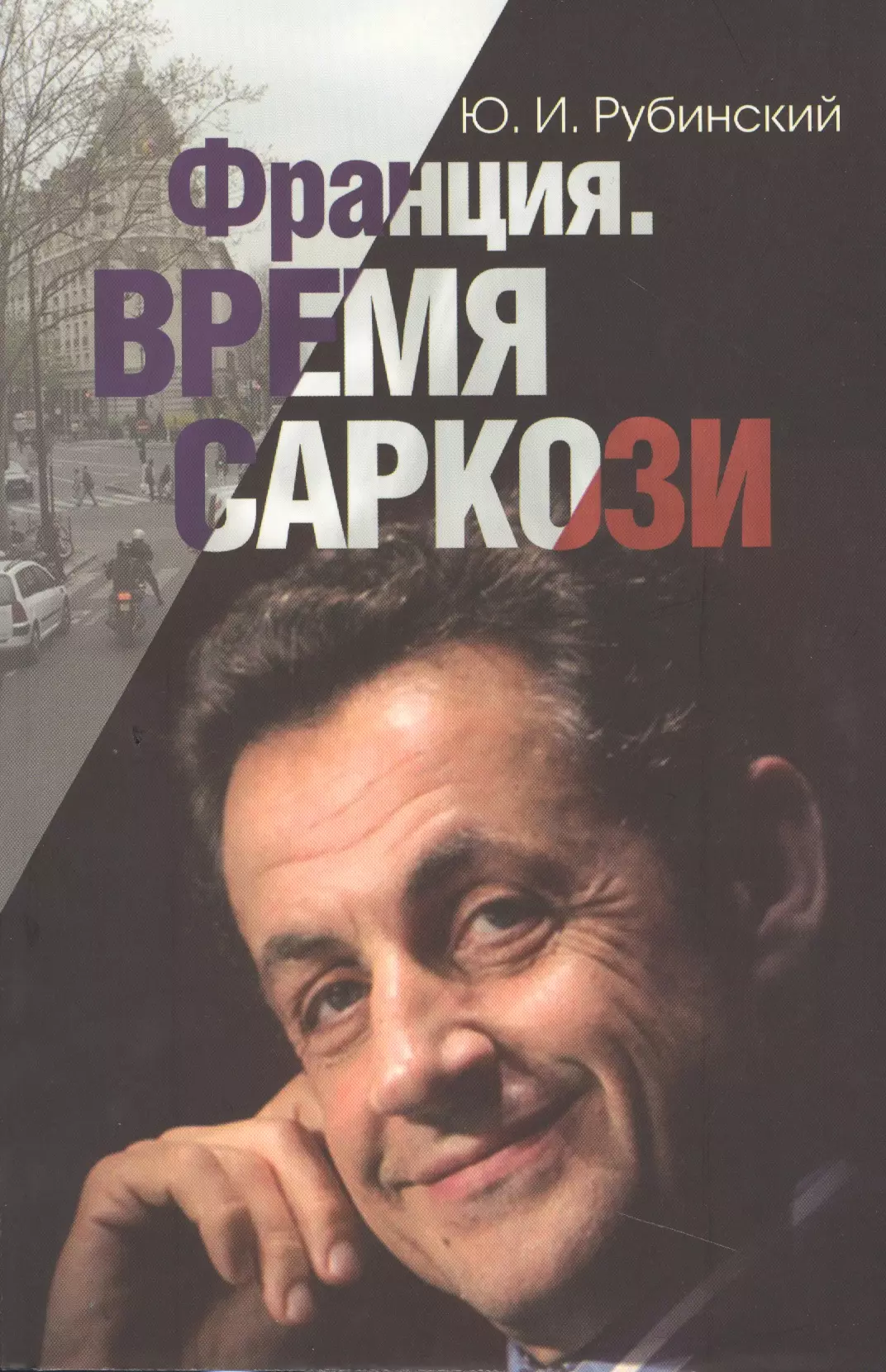 Рубинский Юрий Ильич - Франция. Время Саркози (серия «Лица современной политики»)