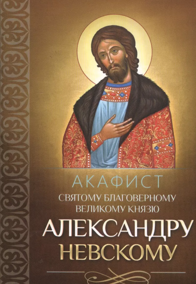 Слушать акафист александру. Акафист благоверному князю Александру Невскому. Акафист святому Александру Невскому. Александру Невскому акафист акафист. Книга акафистов святым.