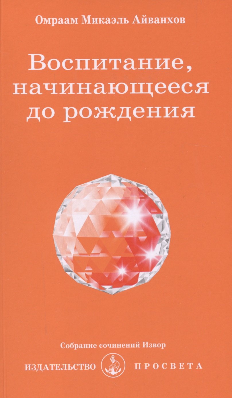 Айванхов Омраам Микаэль - Воспитание, начинающееся до рождения