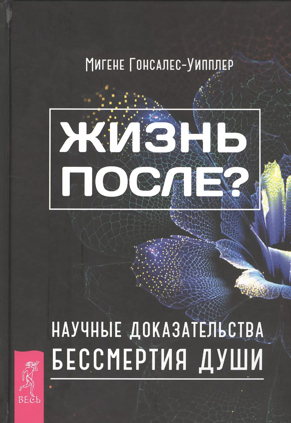 Доказательства бессмертия души. Мигене Гонсалес-Уипплер. Книга жизни. Бессмертие души доказательства. Жизнь после? Научные доказательства бессмертия души.