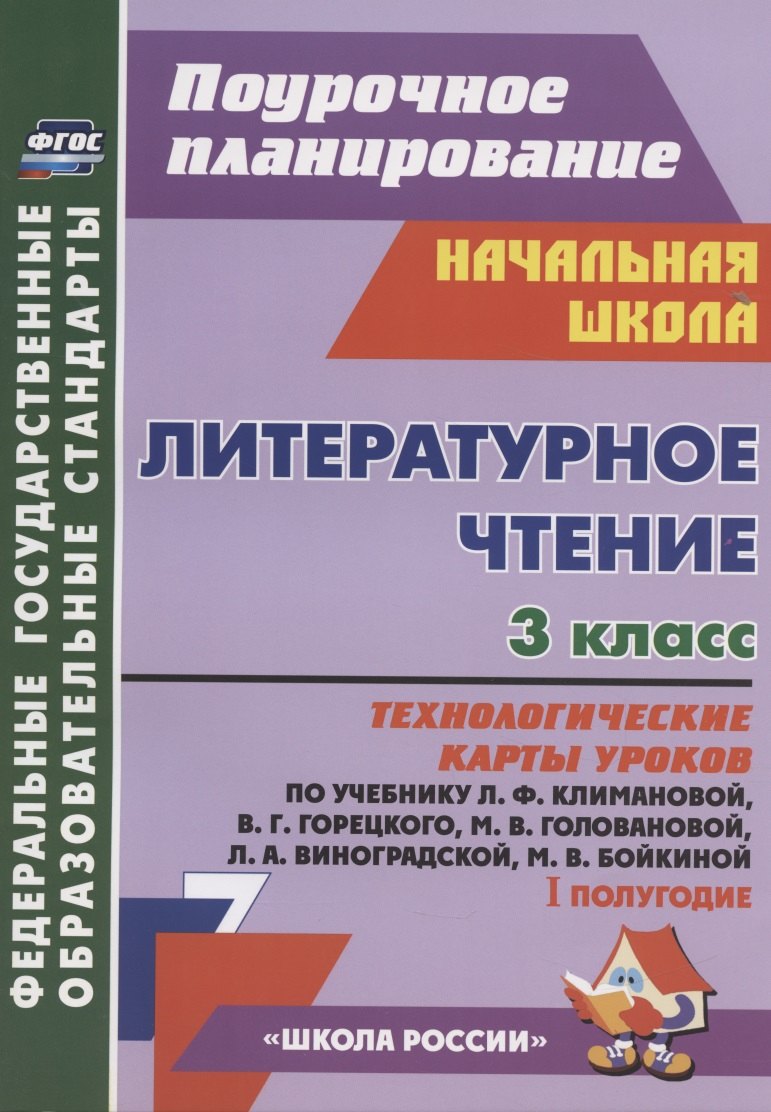 

Литературное чтение. 3 класс: технологические карты уроков по учебнику Л.Ф. Климановой, В.Г. Горецкого, М.В. Головановой, Л.А. Виноградской. 1 полугод