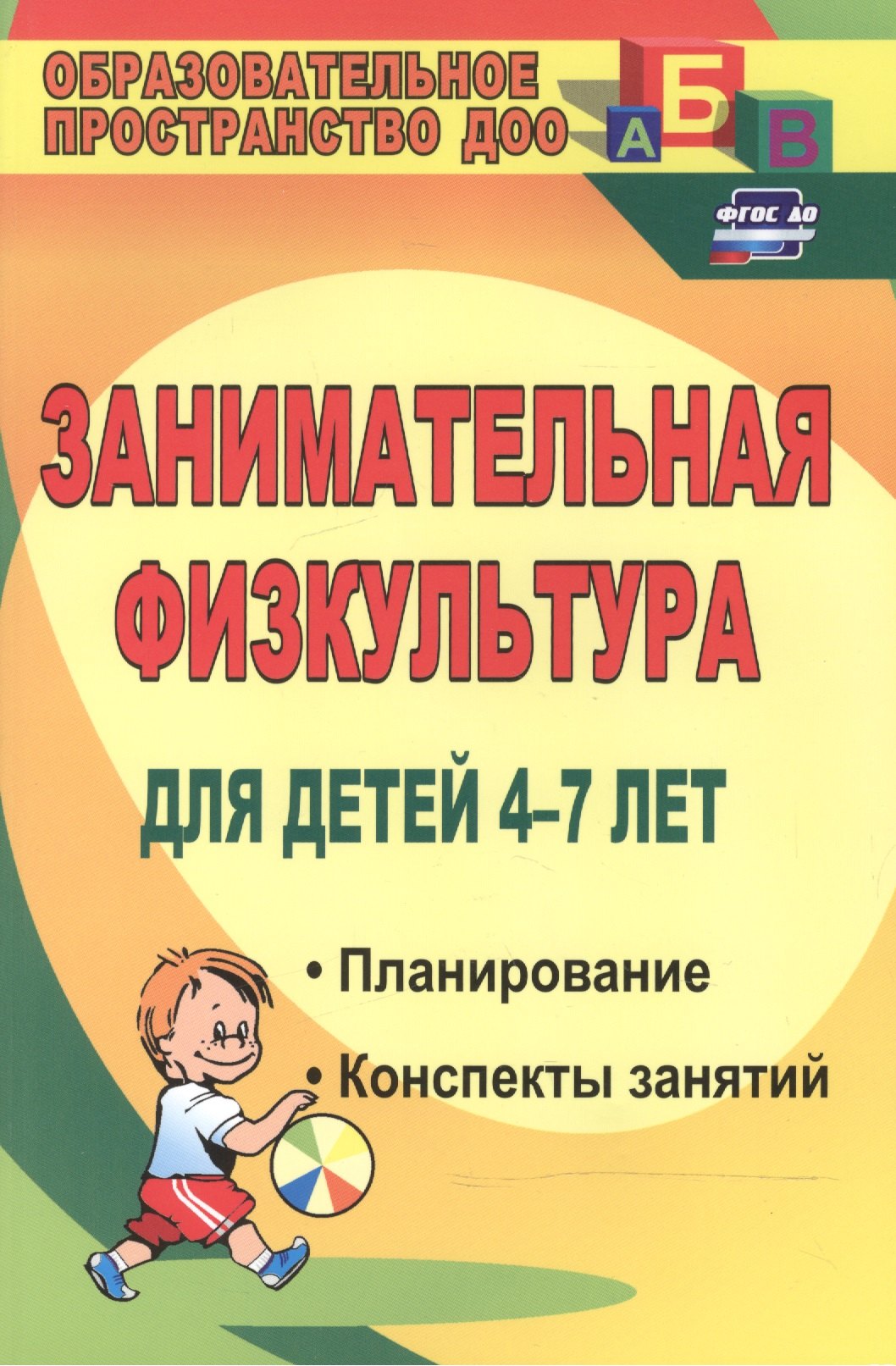 

Занимательная физкультура для детей 4-7 лет. Планирование, конспекты занятий. ФГОС ДО. 2-е издание, исправленное