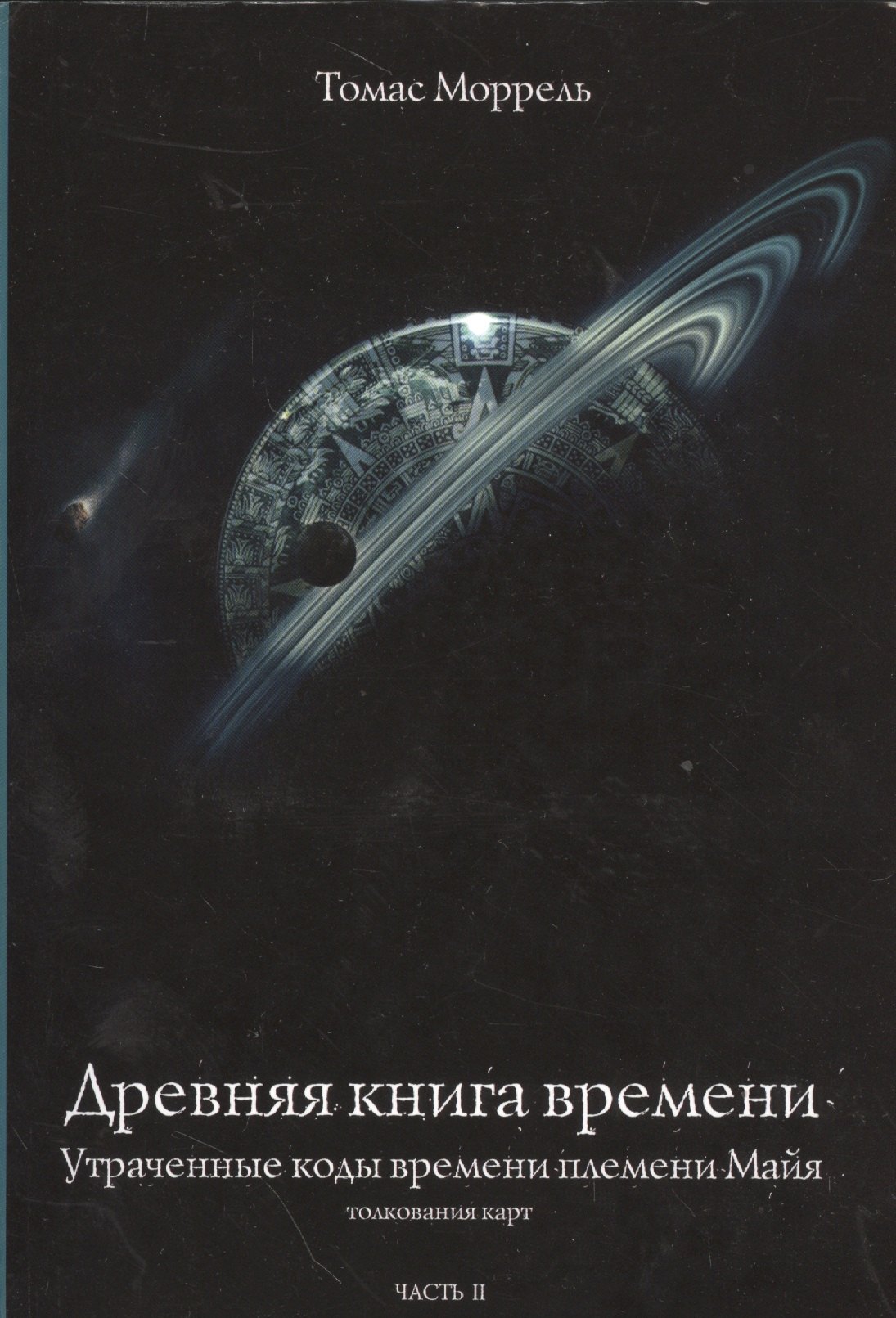 

Древняя книга времени. Утраченные коды времени племени Майя. Толкование карт. часть 2