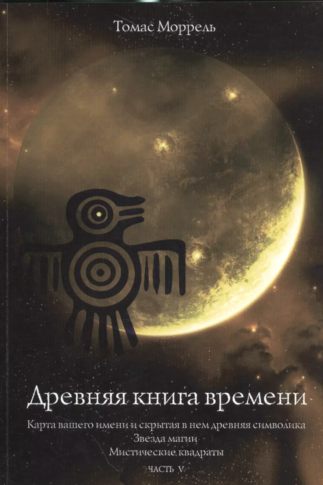 Моррель Томас - Древняя книга времени. Часть 5. Карта вашего имени и скрытая в нем древняя символика Звезда магии. М