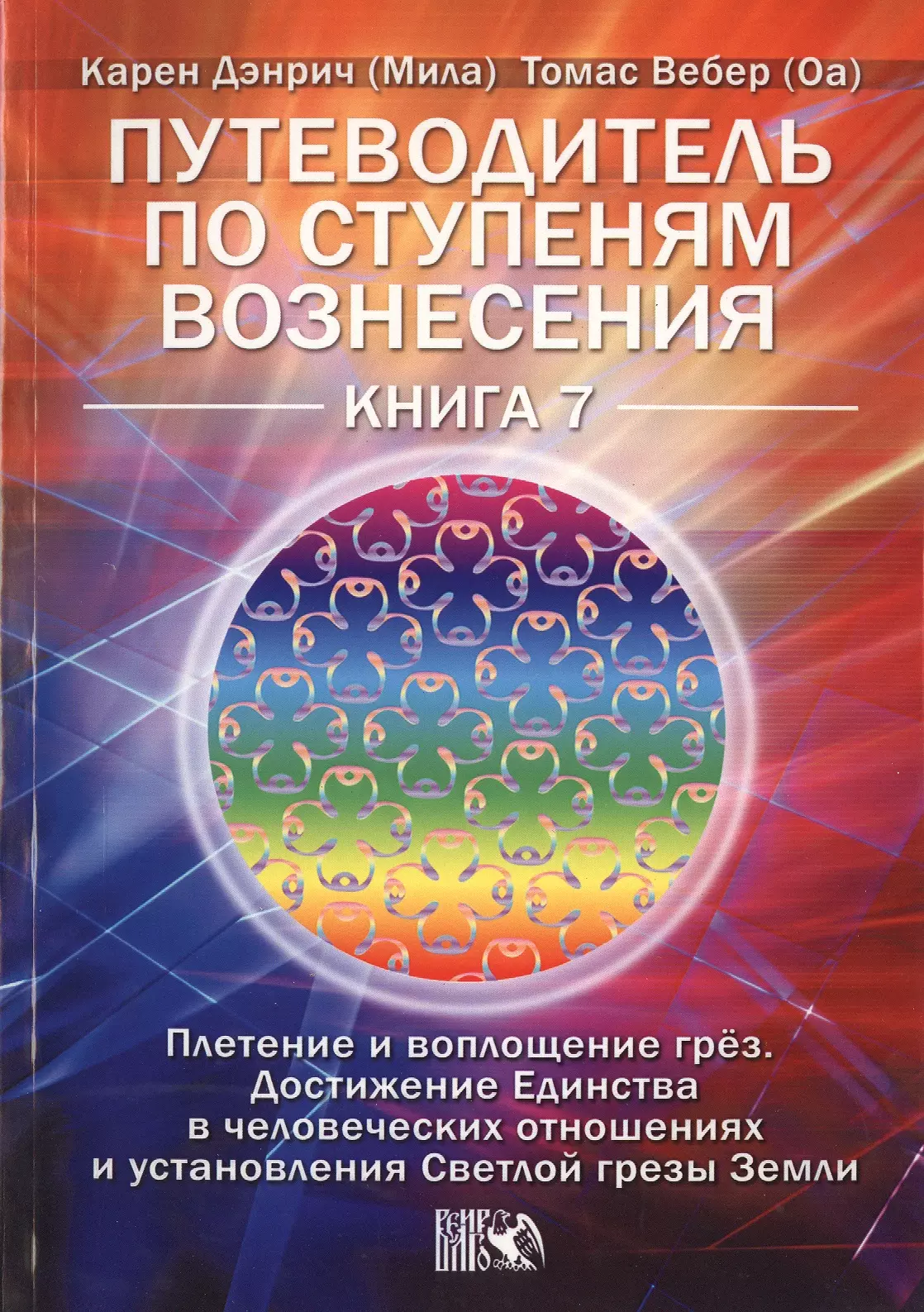 Дэнрич Карен (Мила) - Путеводитель по ступеням Вознесения. Плетение и воплощение грёз. Достижения Единства в человеч. отношениях и установления Светлой грезы Земли. Книга 7