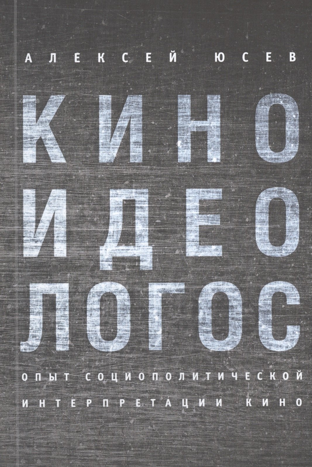 Юсев Алексей - Киноидеологос: опыт социополитической интерпретации кино