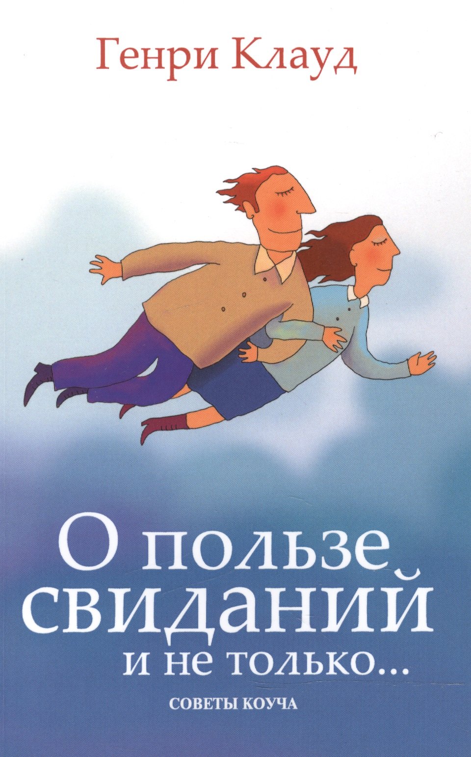 Клауд Генри О пользе свиданий и не только Советы коуча (м) Клауд клауд генри двое как спасти свою любовную лодку или 8 рассказов о заблуждениях… 4 изд м клауд