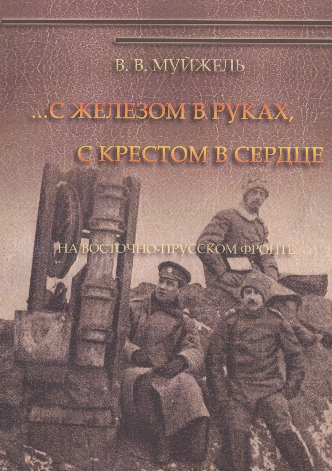 

…С железом в руках, с крестом в сердце. На Восточно-Прусском фронте