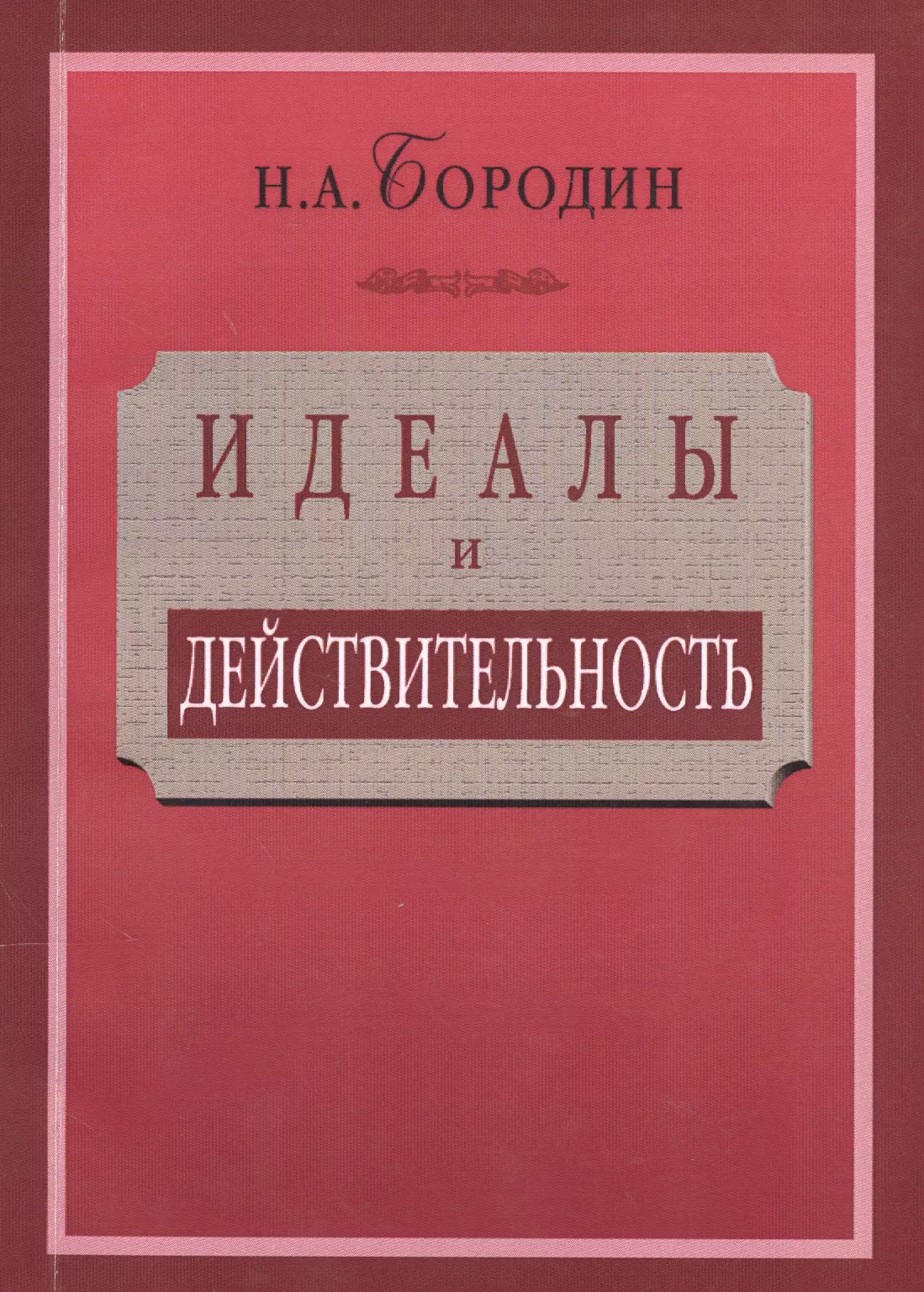 Бородин Николай Андреевич - Идеалы и действительность: сорок лет жизни и работы рядового русского интеллигента (1879—1919)