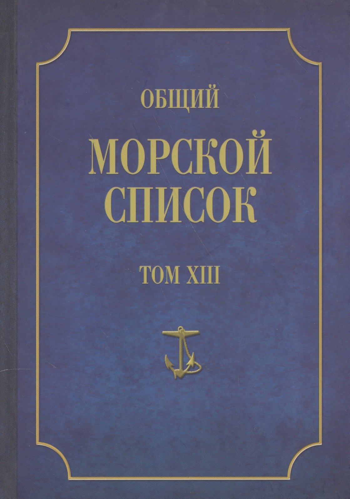 

Общий морской список. От основания флота до 1917 г. Том XIII. Царствование императора Александра II. Часть XIII. А-Г