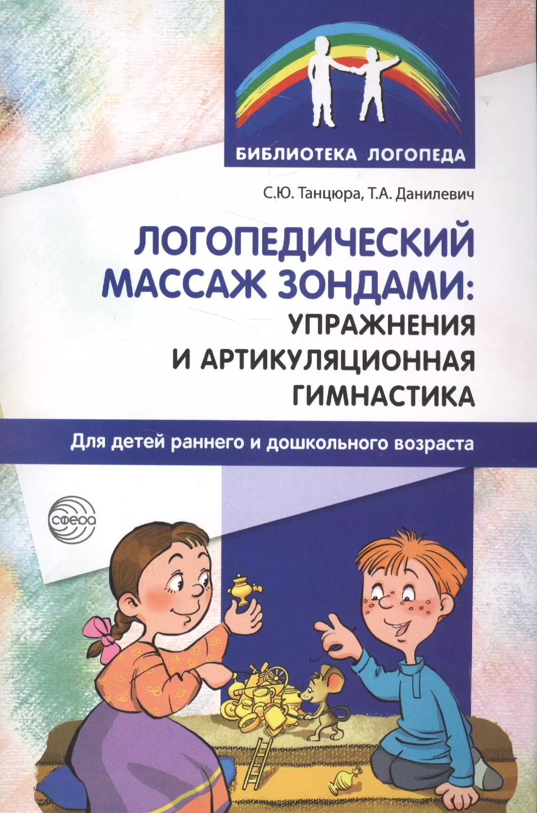 Танцюра Снежана Юрьевна, Данилевич Татьяна Александровна - Логопедический массаж зондами. Упражнения и артикуляционная гимнастика для детей