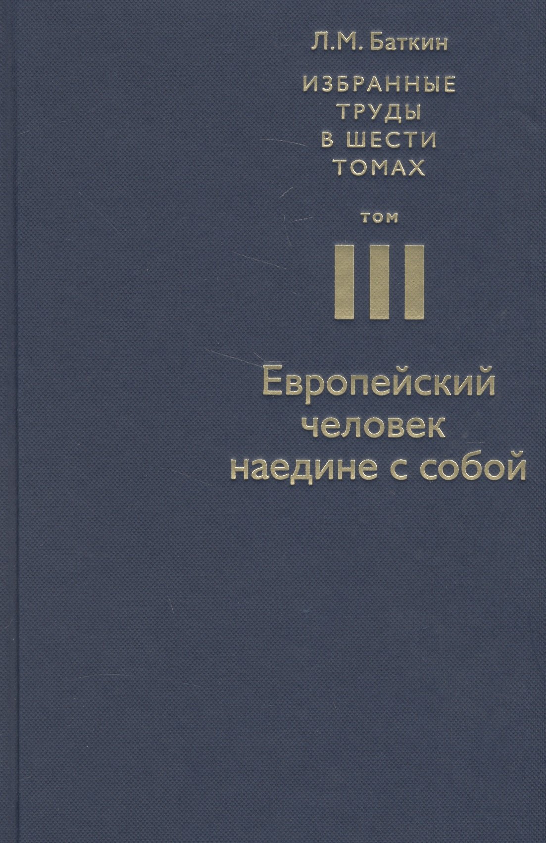 

Избранные труды в 6 т. Т. 3 Европейский человек наедине с собой (Баткин)