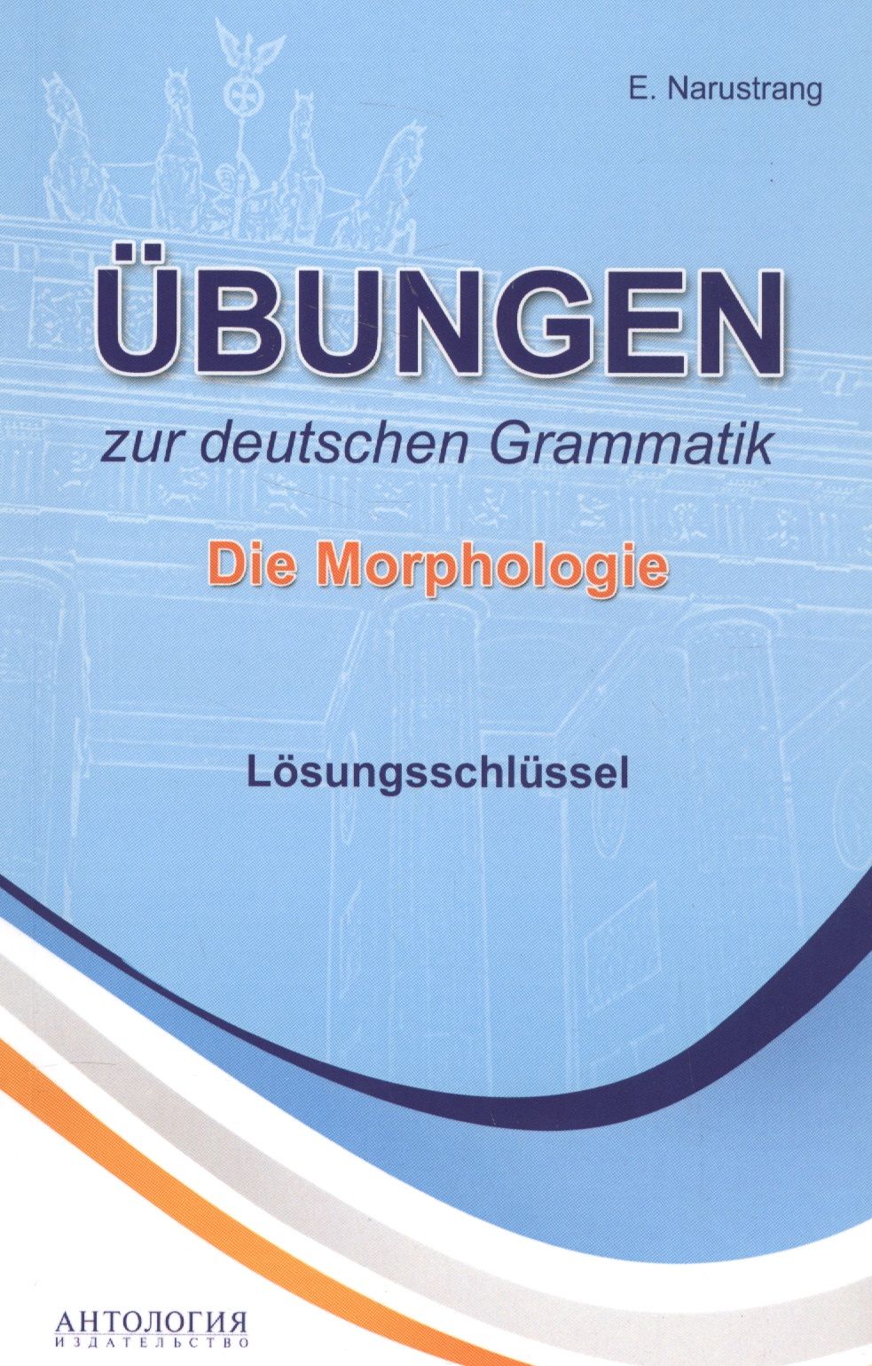 Нарустранг Екатерина Викторовна - Ubungen zur deutschen Grammatik. Die Morphologie. Losungsschlussel