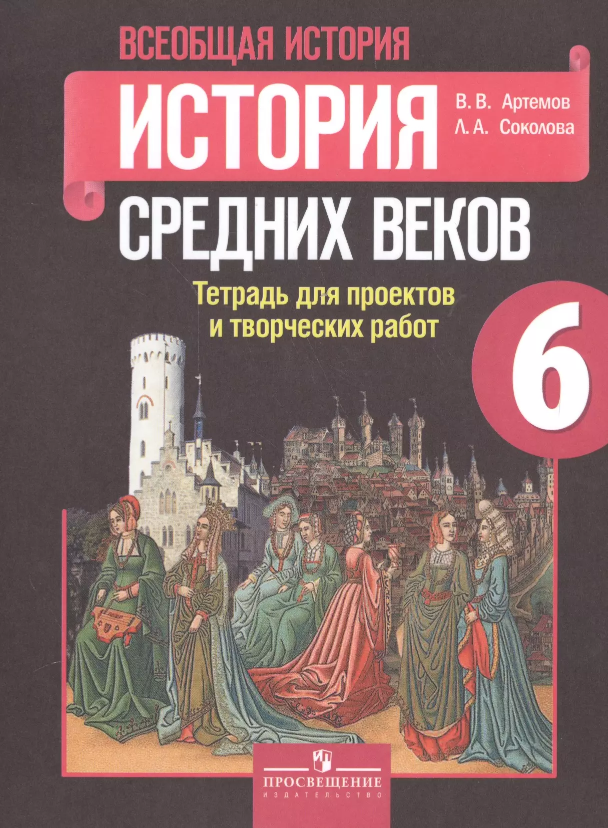 Соколова Лариса Алексеевна, Артемов Виктор Владимирович - Всеобщая история. 6 класс. История Средних веков. Тетрадь для проектов и творческих работ