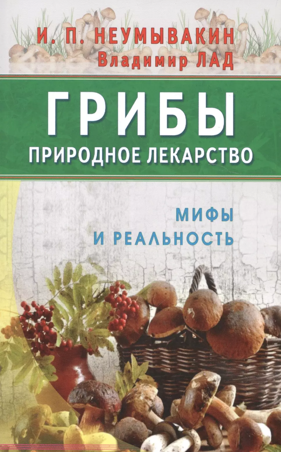 Неумывакин Иван Павлович - Грибы - природное лекарство