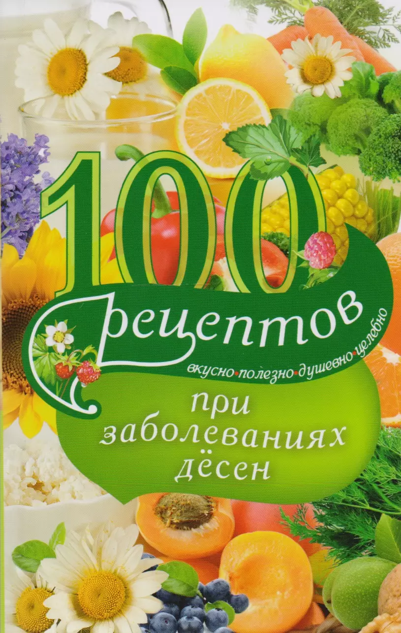 Вечерская Ирина - 100 рецептов при заболеваниях десен. Вкусно, полезно, душевно, целебно