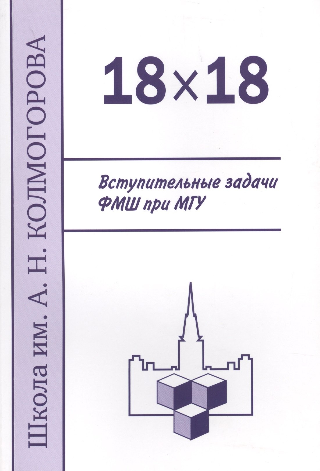 

18 х 18. Вступительные задачи ФМШ при МГУ. 3-е издание, исправленное и дополненное