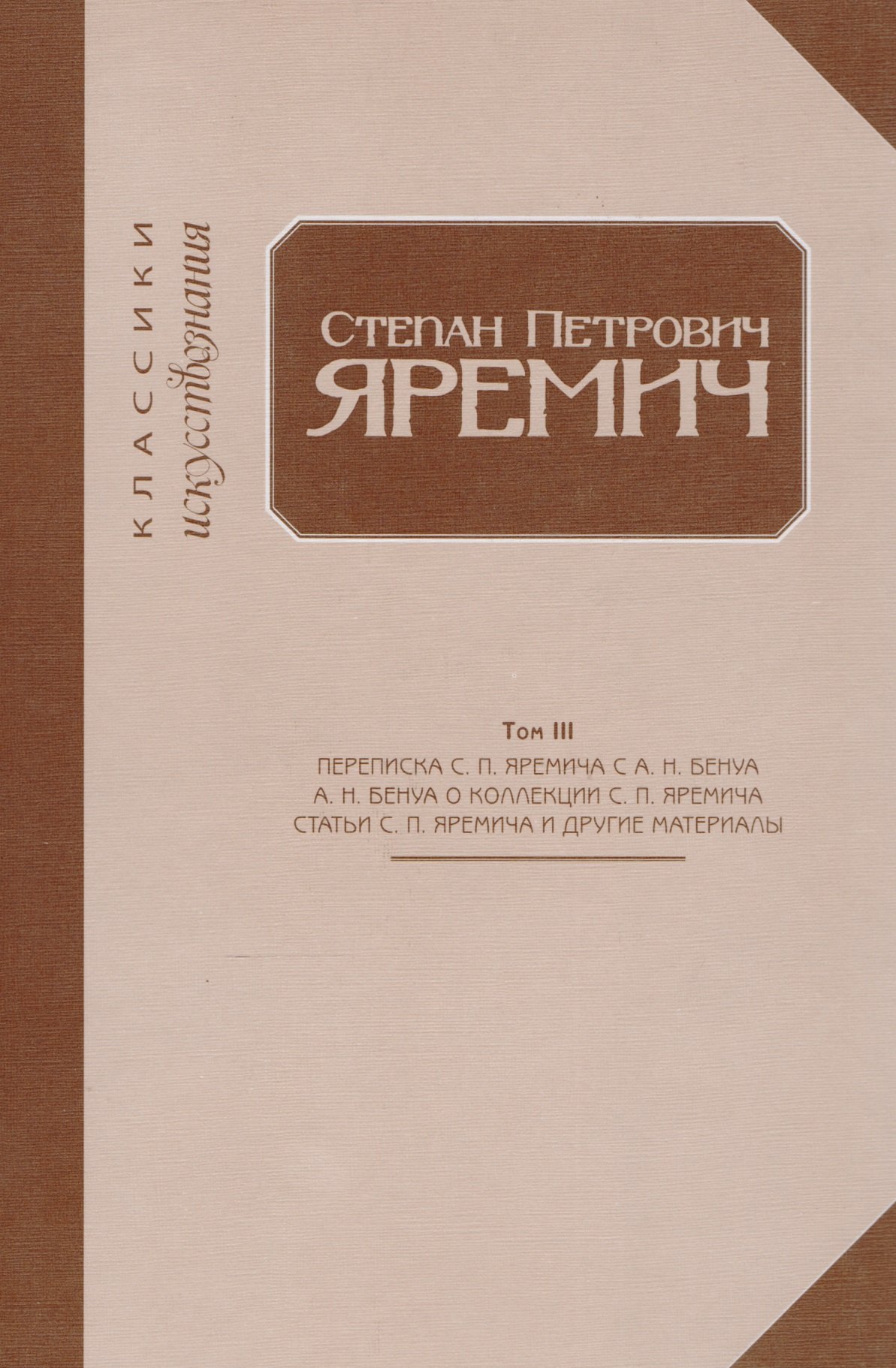  - Степан Петрович Яремич. Том III. Переписка С.П. Яремича и А.Н. Бенуа. Статья А.Н. Бенуа "Собрание рисунков С.П. Яремича". Статьи С. П. Яремича и другие материалы