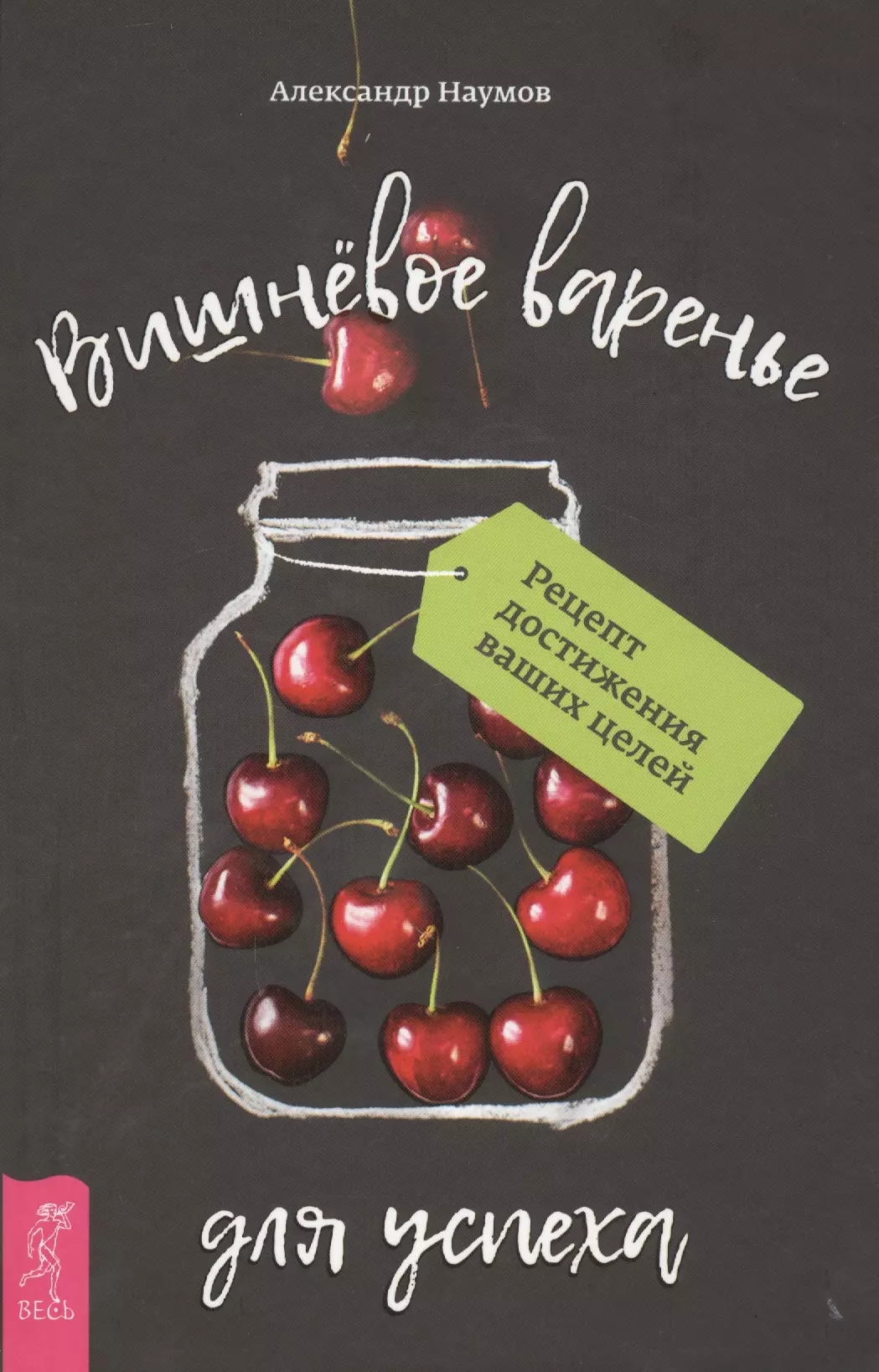 Наумов Александр Леонидович, Гончарук Наталья - Вишневое варенье для успеха. Рецепт достижения ваших целей