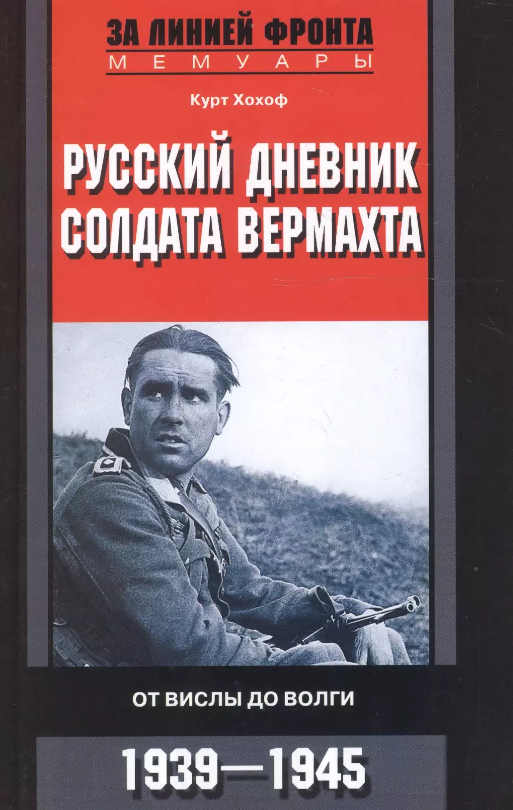 Дневник солдата. Курт Хохоф русский дневник солдата вермахта. Русский дневник солдата вермахта. Русский дневник солдата вермахта. От Вислы до Волги. 1939-1945. Русский дневник солдата вермахта. От Вислы до Волги. 1941-1943 Курт Хохоф.